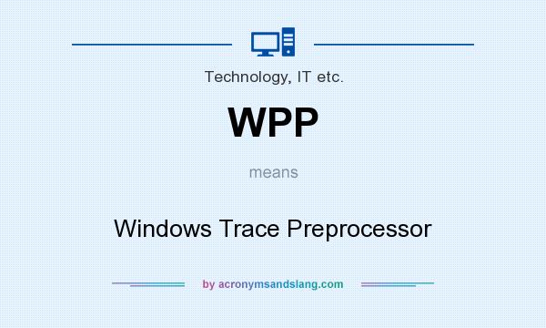 What does WPP mean? It stands for Windows Trace Preprocessor