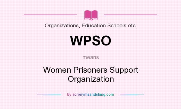 What does WPSO mean? It stands for Women Prisoners Support Organization
