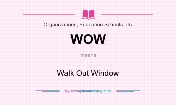 What does WOW mean? It stands for Walk Out Window