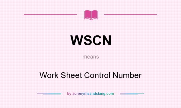 What does WSCN mean? It stands for Work Sheet Control Number