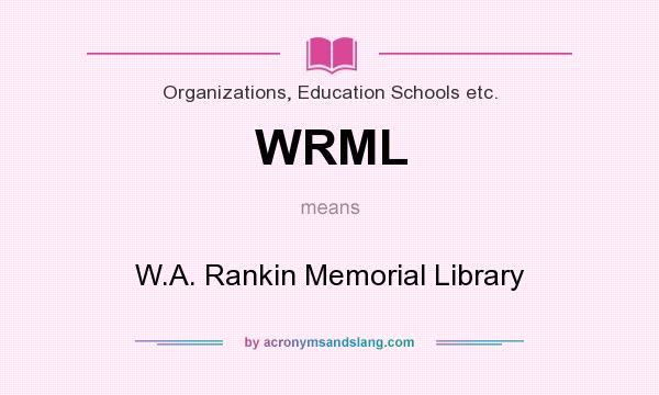 What does WRML mean? It stands for W.A. Rankin Memorial Library