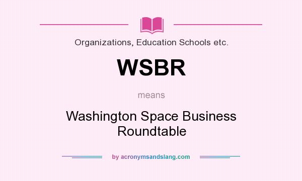 What does WSBR mean? It stands for Washington Space Business Roundtable