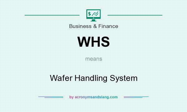 What does WHS mean? It stands for Wafer Handling System