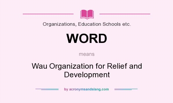 What does WORD mean? It stands for Wau Organization for Relief and Development