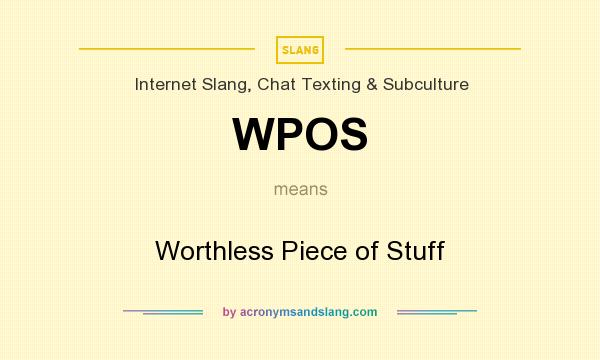 What does WPOS mean? It stands for Worthless Piece of Stuff