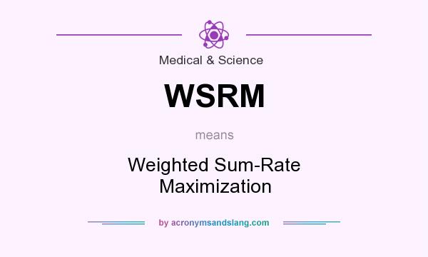 What does WSRM mean? It stands for Weighted Sum-Rate Maximization