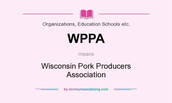 What does WPPA mean? It stands for Wisconsin Pork Producers Association