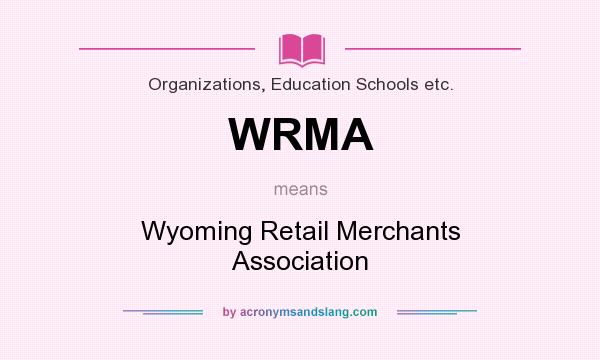 What does WRMA mean? It stands for Wyoming Retail Merchants Association