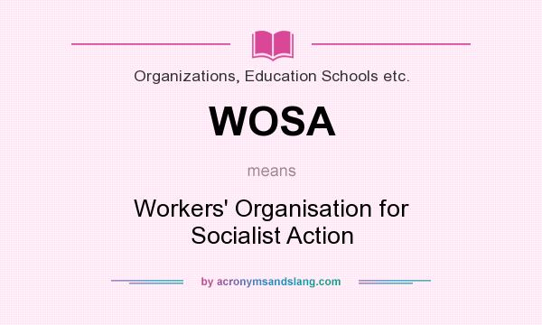 What does WOSA mean? It stands for Workers` Organisation for Socialist Action