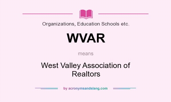 What does WVAR mean? It stands for West Valley Association of Realtors