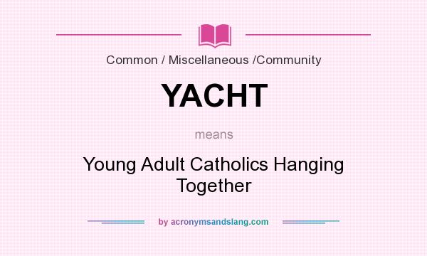 What does YACHT mean? It stands for Young Adult Catholics Hanging Together