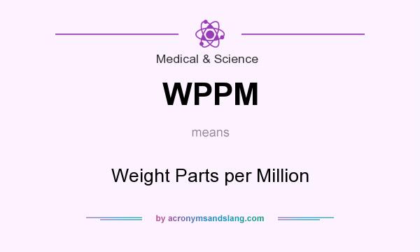 What does WPPM mean? It stands for Weight Parts per Million