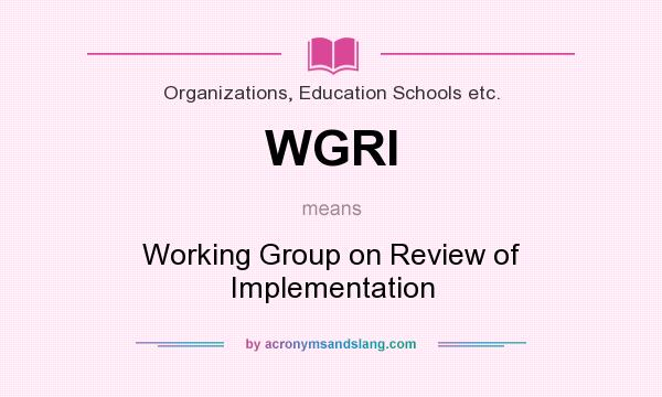 What does WGRI mean? It stands for Working Group on Review of Implementation