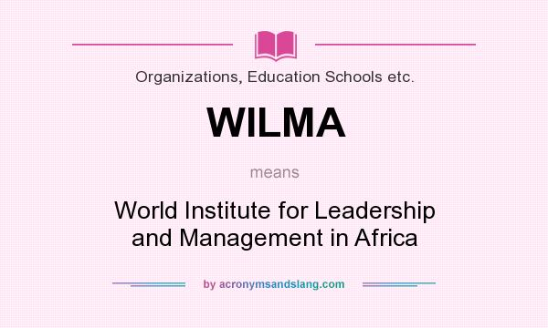 What does WILMA mean? It stands for World Institute for Leadership and Management in Africa