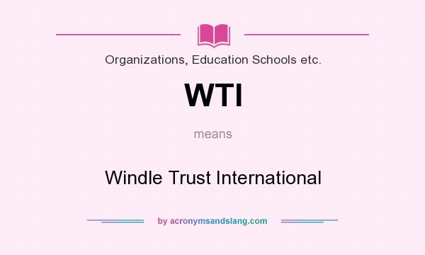 What does WTI mean? It stands for Windle Trust International