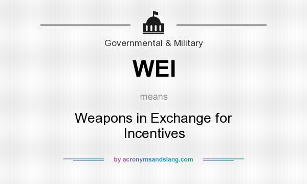 What does WEI mean? It stands for Weapons in Exchange for Incentives