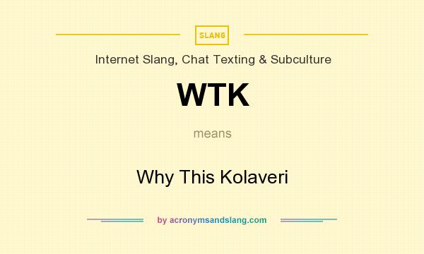 What does WTK mean? It stands for Why This Kolaveri