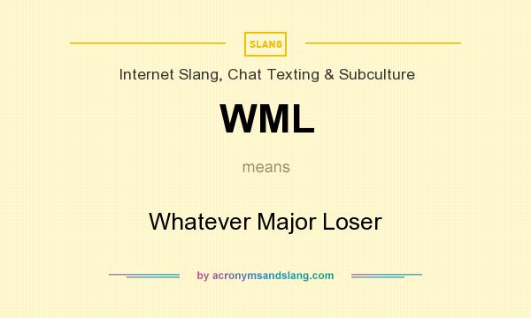 What does WML mean? It stands for Whatever Major Loser