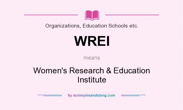 What does WREI mean? It stands for Women`s Research & Education Institute