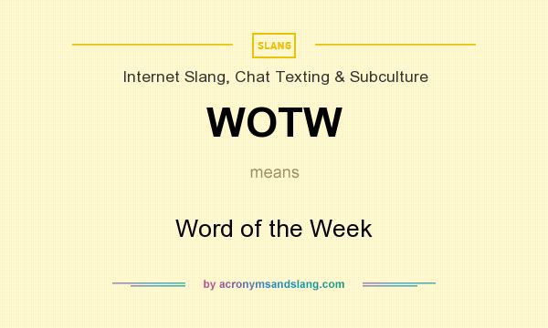 What does WOTW mean? It stands for Word of the Week