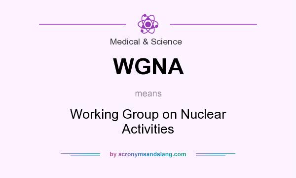 What does WGNA mean? It stands for Working Group on Nuclear Activities