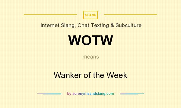 What does WOTW mean? It stands for Wanker of the Week