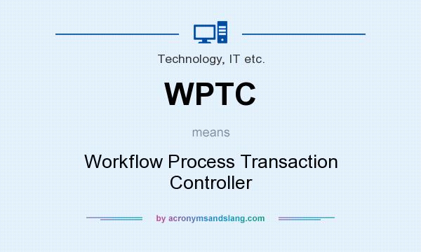 What does WPTC mean? It stands for Workflow Process Transaction Controller