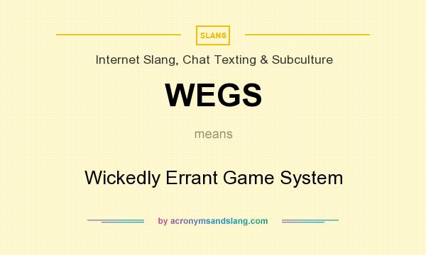 What does WEGS mean? It stands for Wickedly Errant Game System