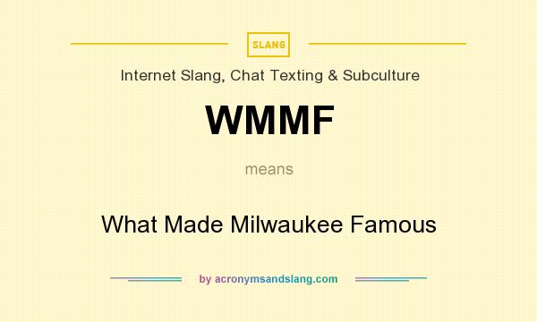 What does WMMF mean? It stands for What Made Milwaukee Famous