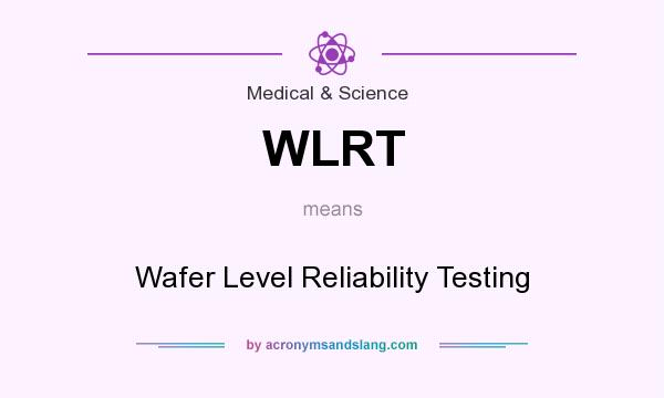 What does WLRT mean? It stands for Wafer Level Reliability Testing