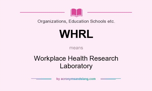 What does WHRL mean? It stands for Workplace Health Research Laboratory