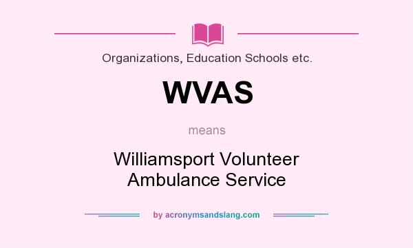 What does WVAS mean? It stands for Williamsport Volunteer Ambulance Service