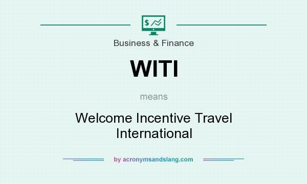What does WITI mean? It stands for Welcome Incentive Travel International