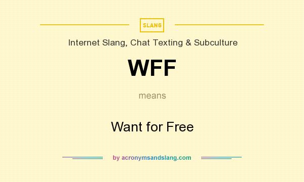 What does WFF mean? It stands for Want for Free