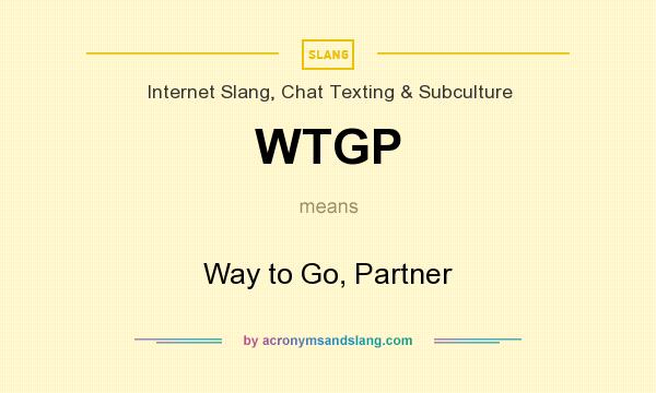 What does WTGP mean? It stands for Way to Go, Partner