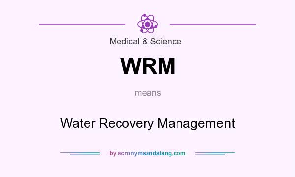 What does WRM mean? It stands for Water Recovery Management