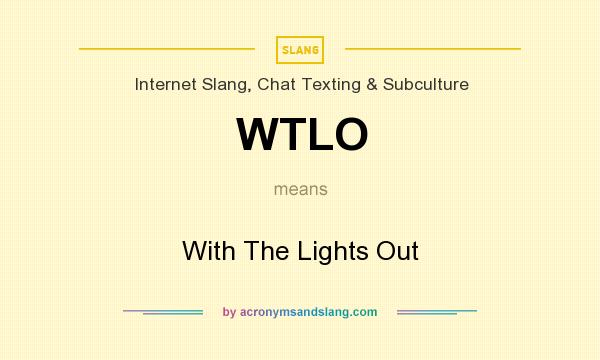 What does WTLO mean? It stands for With The Lights Out