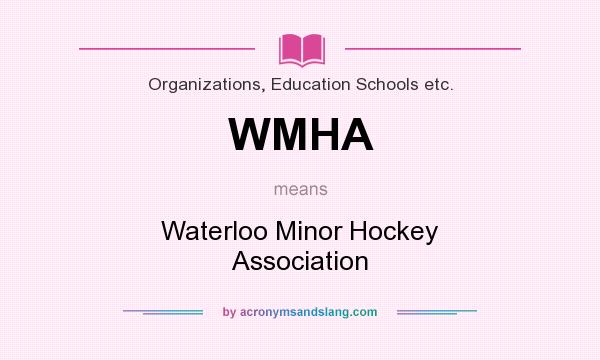 What does WMHA mean? It stands for Waterloo Minor Hockey Association