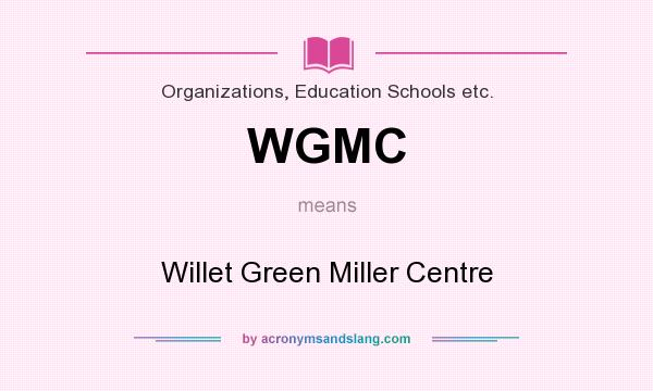 What does WGMC mean? It stands for Willet Green Miller Centre