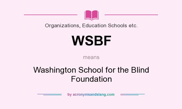 What does WSBF mean? It stands for Washington School for the Blind Foundation