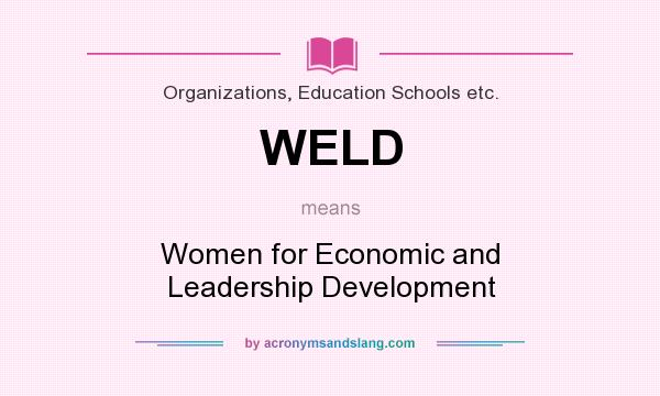 What does WELD mean? It stands for Women for Economic and Leadership Development