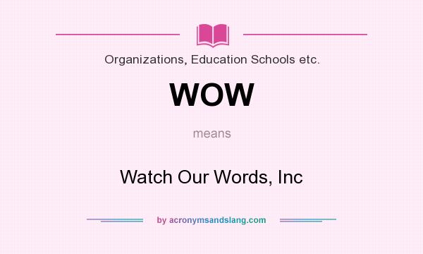 What does WOW mean? It stands for Watch Our Words, Inc