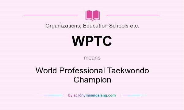 What does WPTC mean? It stands for World Professional Taekwondo Champion