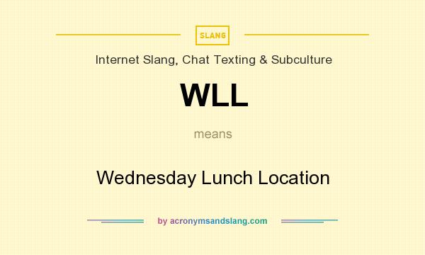 What does WLL mean? It stands for Wednesday Lunch Location