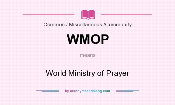 What does WMOP mean? It stands for World Ministry of Prayer
