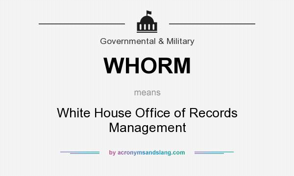 What does WHORM mean? It stands for White House Office of Records Management