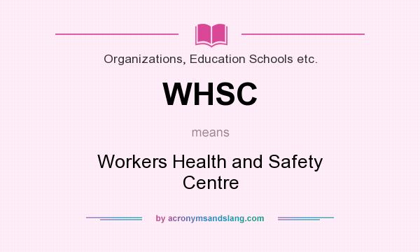 What does WHSC mean? It stands for Workers Health and Safety Centre