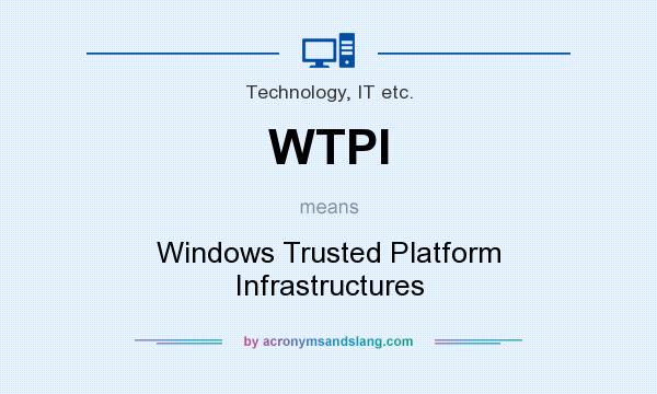 What does WTPI mean? It stands for Windows Trusted Platform Infrastructures