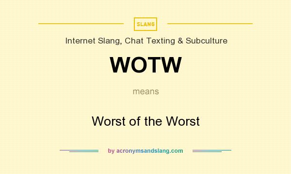 What does WOTW mean? It stands for Worst of the Worst