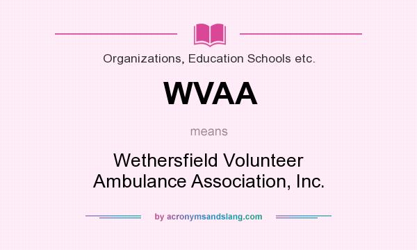 What does WVAA mean? It stands for Wethersfield Volunteer Ambulance Association, Inc.